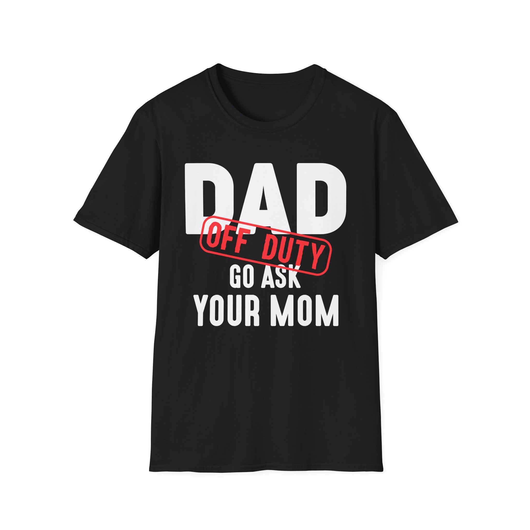 Dad Off Duty T-Shirt Funny Gift for Fathers Go Ask Your Mom Tee